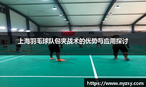 上海羽毛球队包夹战术的优势与应用探讨